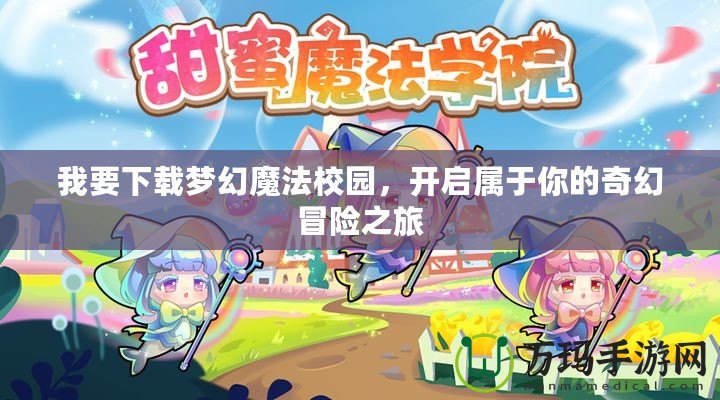 我要下載夢幻魔法校園，開啟屬于你的奇幻冒險之旅