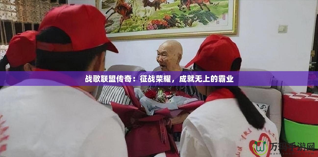 戰(zhàn)歌聯(lián)盟傳奇：征戰(zhàn)榮耀，成就無上的霸業(yè)