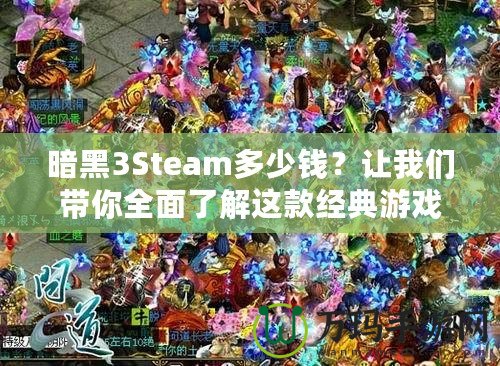 暗黑3Steam多少錢？讓我們帶你全面了解這款經(jīng)典游戲的價值與購買建議