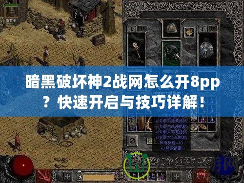 暗黑破壞神2戰(zhàn)網(wǎng)怎么開8pp？快速開啟與技巧詳解！