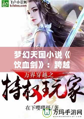 夢(mèng)幻天國小說《飲血?jiǎng)Α罚嚎缭角?,劍舞血色傳? title=