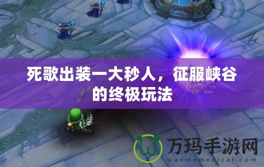 死歌出裝一大秒人，征服峽谷的終極玩法