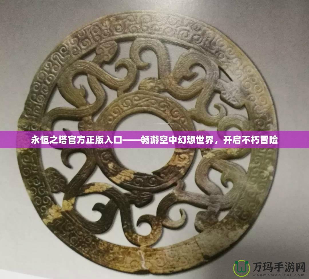 永恒之塔官方正版入口——暢游空中幻想世界，開啟不朽冒險(xiǎn)
