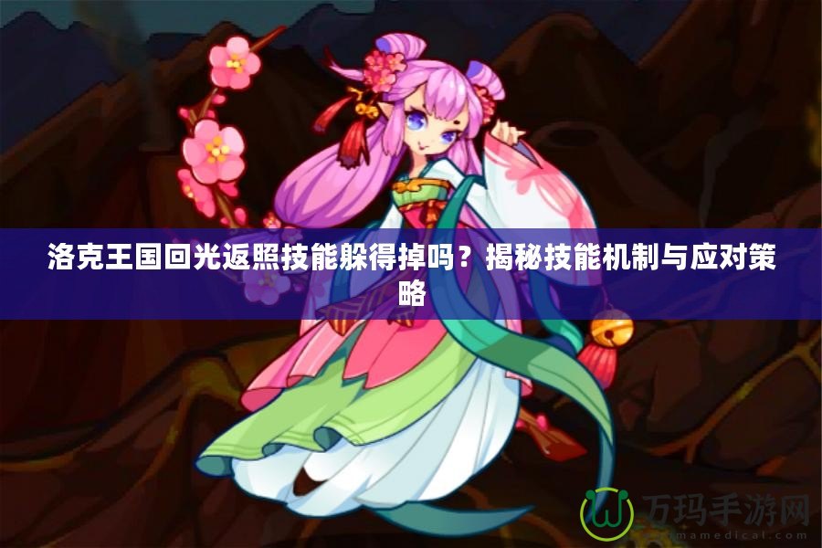 洛克王國回光返照技能躲得掉嗎？揭秘技能機制與應(yīng)對策略