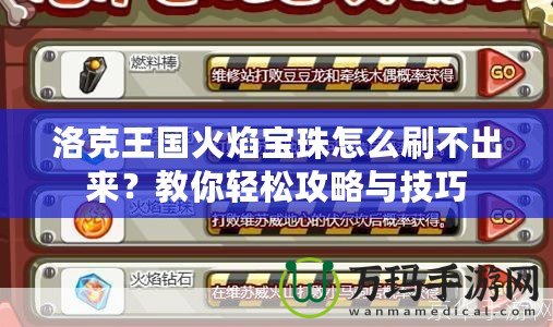 洛克王國(guó)火焰寶珠怎么刷不出來？教你輕松攻略與技巧