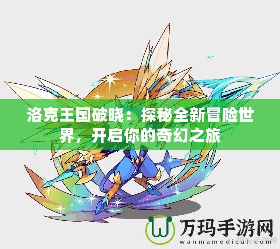 洛克王國破曉：探秘全新冒險(xiǎn)世界，開啟你的奇幻之旅