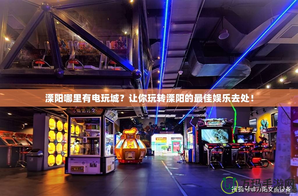 溧陽哪里有電玩城？讓你玩轉(zhuǎn)溧陽的最佳娛樂去處！