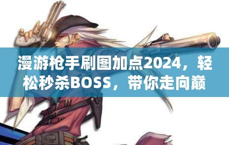 漫游槍手刷圖加點(diǎn)2024，輕松秒殺BOSS，帶你走向巔峰！