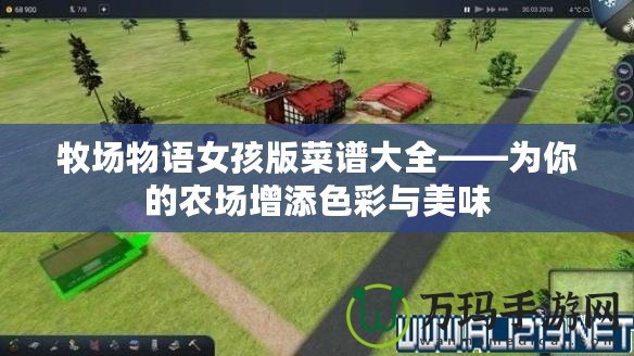 牧場(chǎng)物語(yǔ)女孩版菜譜大全——為你的農(nóng)場(chǎng)增添色彩與美味