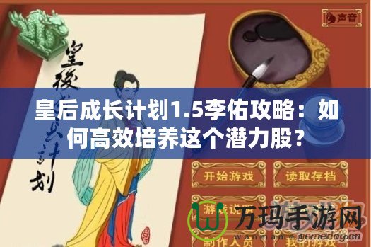 皇后成長(zhǎng)計(jì)劃1.5李佑攻略：如何高效培養(yǎng)這個(gè)潛力股？