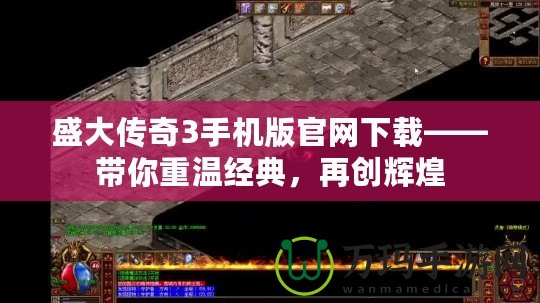 盛大傳奇3手機版官網(wǎng)下載——帶你重溫經(jīng)典，再創(chuàng)輝煌