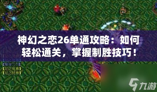 神幻之戀26單通攻略：如何輕松通關，掌握制勝技巧！