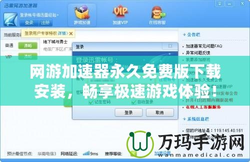 網(wǎng)游加速器永久免費(fèi)版下載安裝，暢享極速游戲體驗(yàn)！