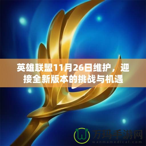 英雄聯(lián)盟11月26日維護(hù)，迎接全新版本的挑戰(zhàn)與機(jī)遇