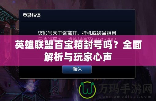 英雄聯(lián)盟百寶箱封號嗎？全面解析與玩家心聲