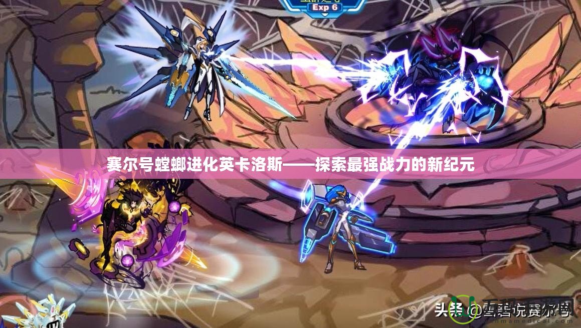 賽爾號螳螂進化英卡洛斯——探索最強戰(zhàn)力的新紀元