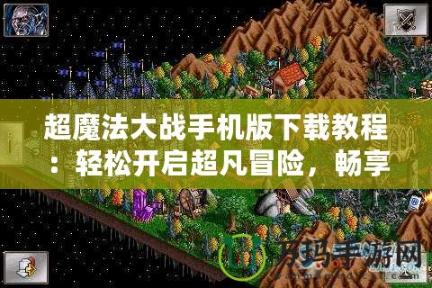 超魔法大戰(zhàn)手機(jī)版下載教程：輕松開啟超凡冒險(xiǎn)，暢享魔幻之旅