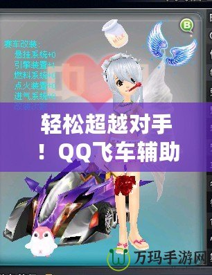 輕松超越對手！QQ飛車輔助源碼助你一飛沖天