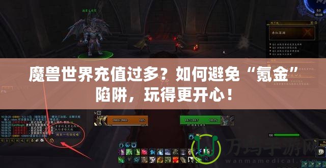 魔獸世界充值過多？如何避免“氪金”陷阱，玩得更開心！