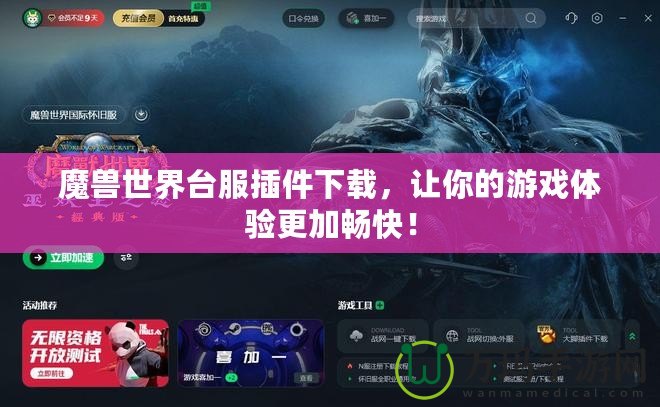 魔獸世界臺(tái)服插件下載，讓你的游戲體驗(yàn)更加暢快！
