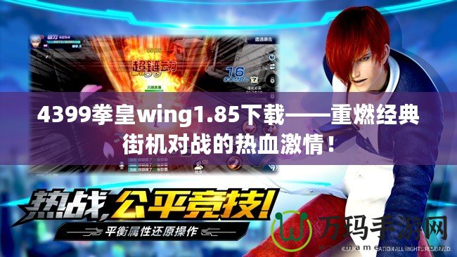 4399拳皇wing1.85下載——重燃經(jīng)典街機(jī)對戰(zhàn)的熱血激情！
