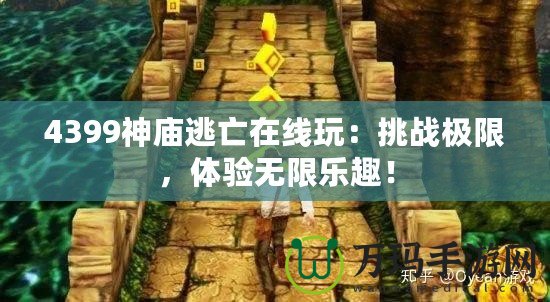 4399神廟逃亡在線玩：挑戰(zhàn)極限，體驗(yàn)無限樂趣！