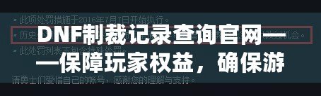 DNF制裁記錄查詢(xún)官網(wǎng)——保障玩家權(quán)益，確保游戲公平