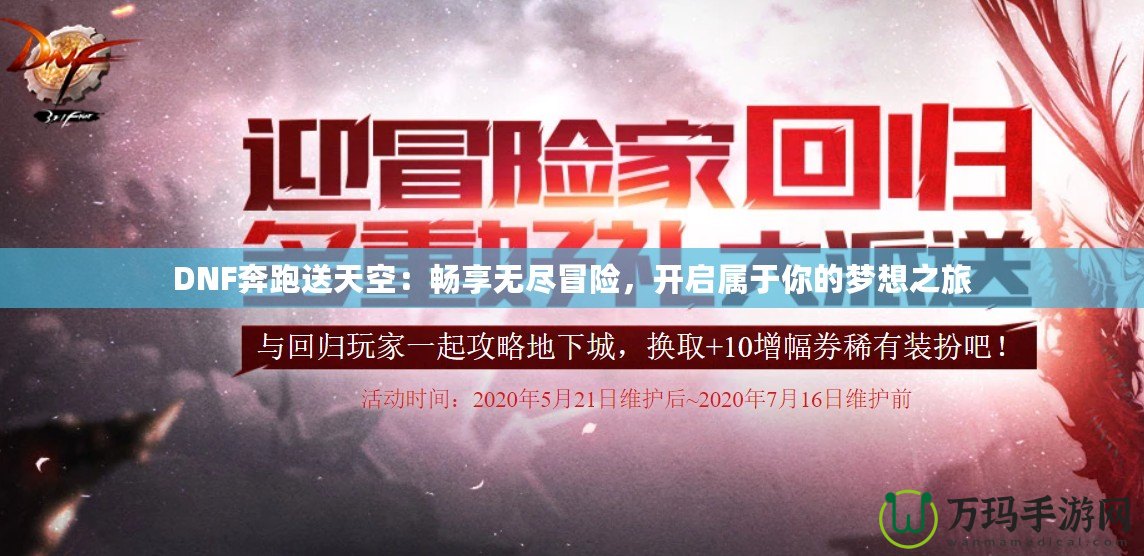 DNF奔跑送天空：暢享無盡冒險，開啟屬于你的夢想之旅