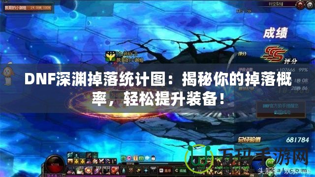 DNF深淵掉落統(tǒng)計(jì)圖：揭秘你的掉落概率，輕松提升裝備！