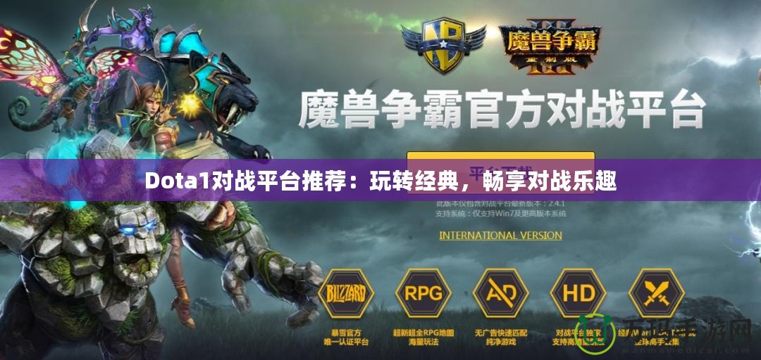 Dota1對戰(zhàn)平臺推薦：玩轉(zhuǎn)經(jīng)典，暢享對戰(zhàn)樂趣