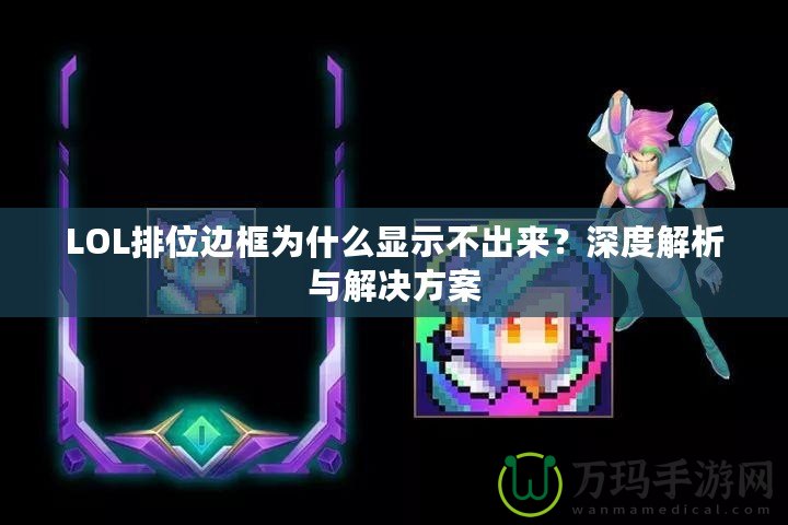 LOL排位邊框?yàn)槭裁达@示不出來(lái)？深度解析與解決方案