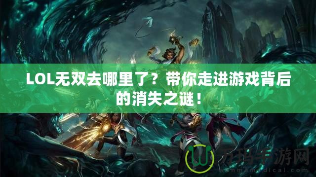 LOL無雙去哪里了？帶你走進游戲背后的消失之謎！