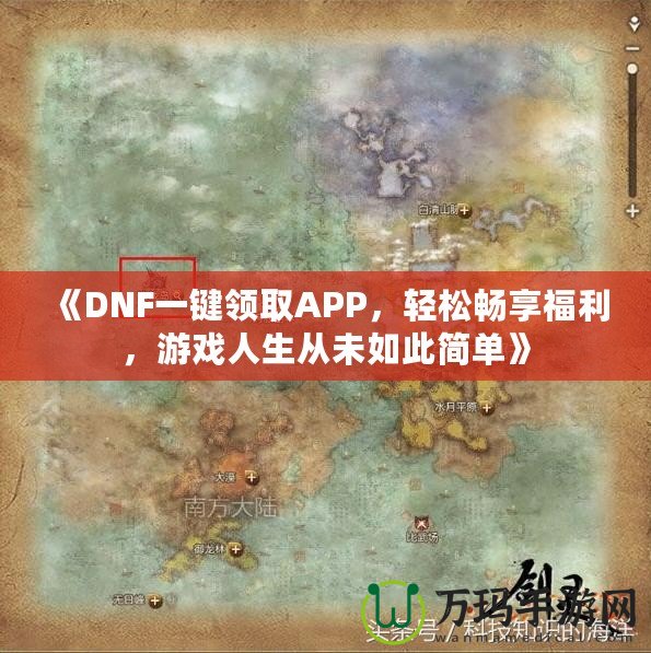 《DNF一鍵領取APP，輕松暢享福利，游戲人生從未如此簡單》