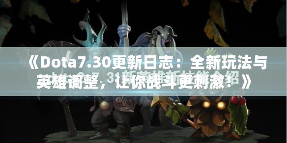 《Dota7.30更新日志：全新玩法與英雄調(diào)整，讓你戰(zhàn)斗更刺激！》