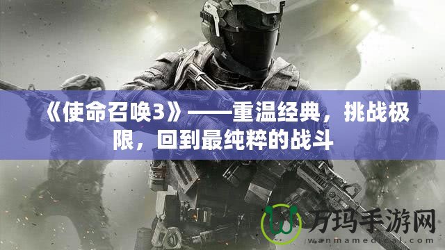 《使命召喚3》——重溫經(jīng)典，挑戰(zhàn)極限，回到最純粹的戰(zhàn)斗