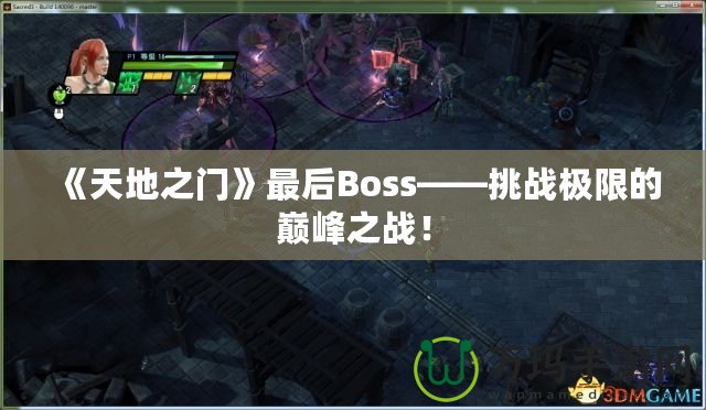 《天地之門》最后Boss——挑戰(zhàn)極限的巔峰之戰(zhàn)！