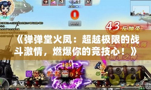 《彈彈堂火鳳：超越極限的戰(zhàn)斗激情，燃爆你的競技心！》