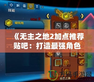 《無(wú)主之地2加點(diǎn)推薦貼吧：打造最強(qiáng)角色的攻略與技巧》
