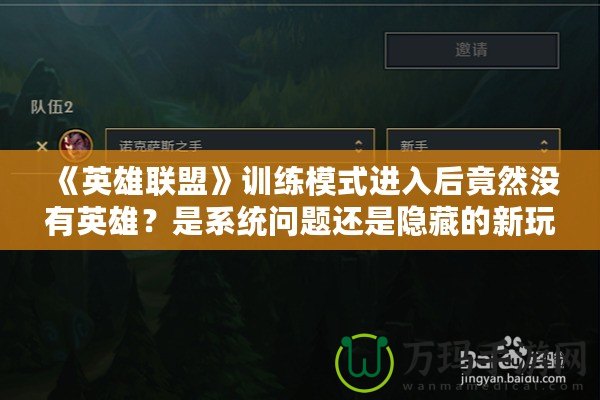 《英雄聯(lián)盟》訓(xùn)練模式進(jìn)入后竟然沒有英雄？是系統(tǒng)問題還是隱藏的新玩法？