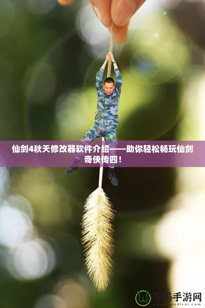 仙劍4秋天修改器軟件介紹——助你輕松暢玩仙劍奇?zhèn)b傳四！
