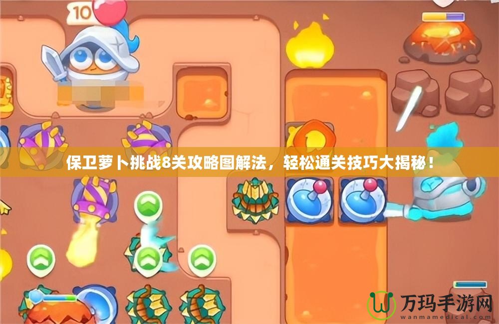 保衛(wèi)蘿卜挑戰(zhàn)8關(guān)攻略圖解法，輕松通關(guān)技巧大揭秘！