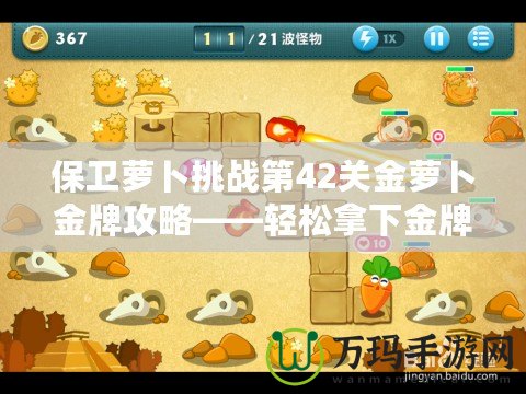 保衛(wèi)蘿卜挑戰(zhàn)第42關(guān)金蘿卜金牌攻略——輕松拿下金牌，護(hù)衛(wèi)蘿卜無懼挑戰(zhàn)！