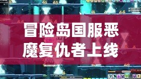 冒險島國服惡魔復仇者上線時間揭秘：不容錯過的強大角色再臨！