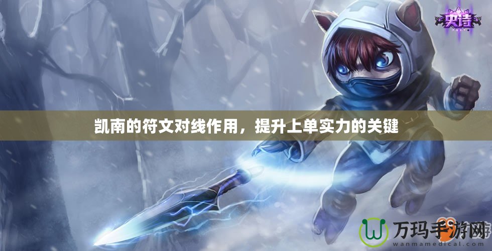 凱南的符文對線作用，提升上單實力的關(guān)鍵