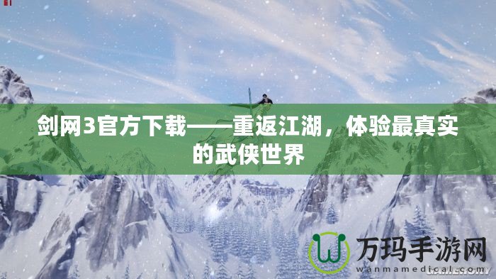劍網(wǎng)3官方下載——重返江湖，體驗最真實的武俠世界