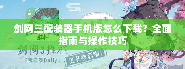 劍網(wǎng)三配裝器手機版怎么下載？全面指南與操作技巧