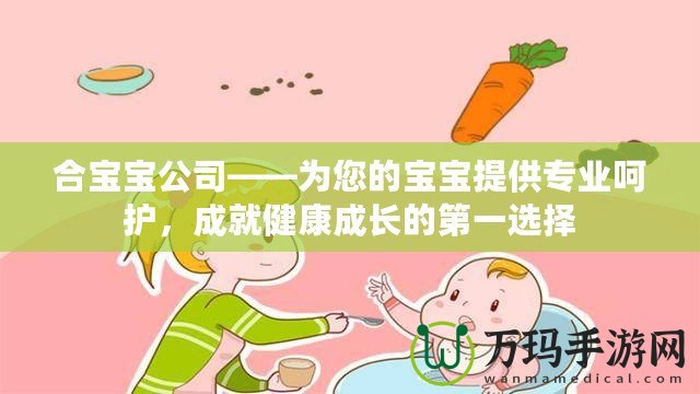 合寶寶公司——為您的寶寶提供專業(yè)呵護，成就健康成長的第一選擇