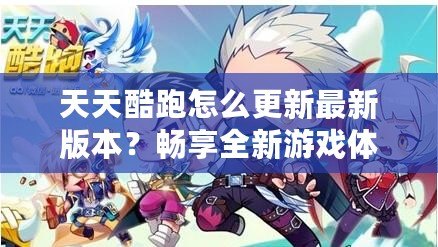 天天酷跑怎么更新最新版本？暢享全新游戲體驗(yàn)