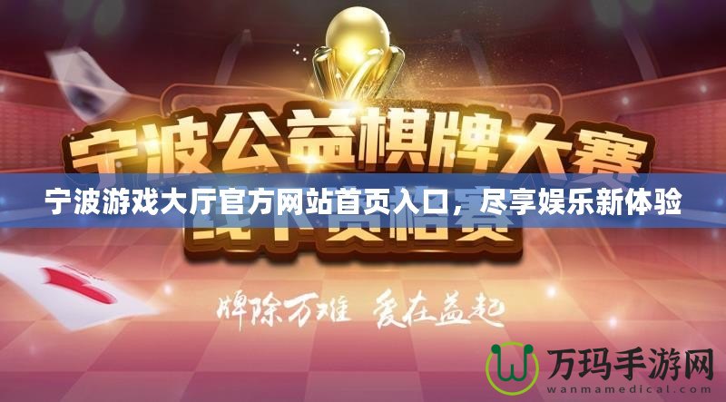 寧波游戲大廳官方網(wǎng)站首頁入口，盡享娛樂新體驗(yàn)