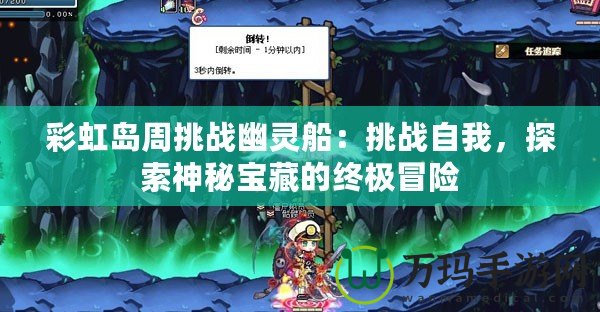 彩虹島周挑戰(zhàn)幽靈船：挑戰(zhàn)自我，探索神秘寶藏的終極冒險(xiǎn)